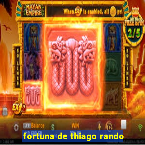 fortuna de thiago rando